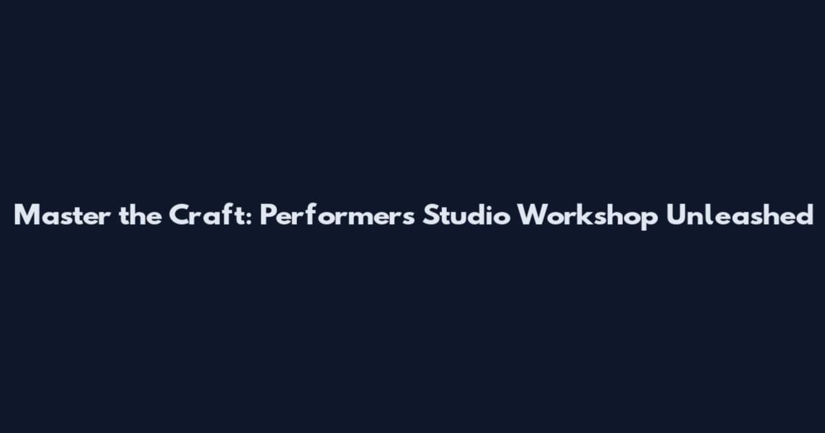 Master the Craft: Performers Studio Workshop Unleashed