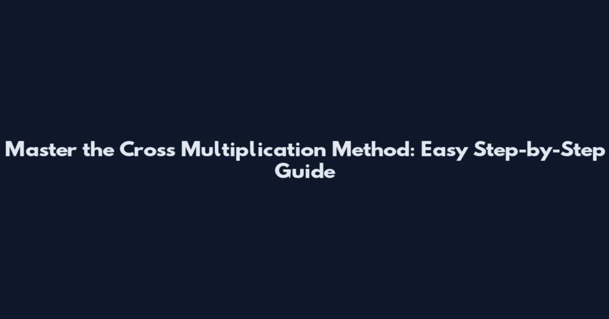 Master the Cross Multiplication Method: Easy Step-by-Step Guide