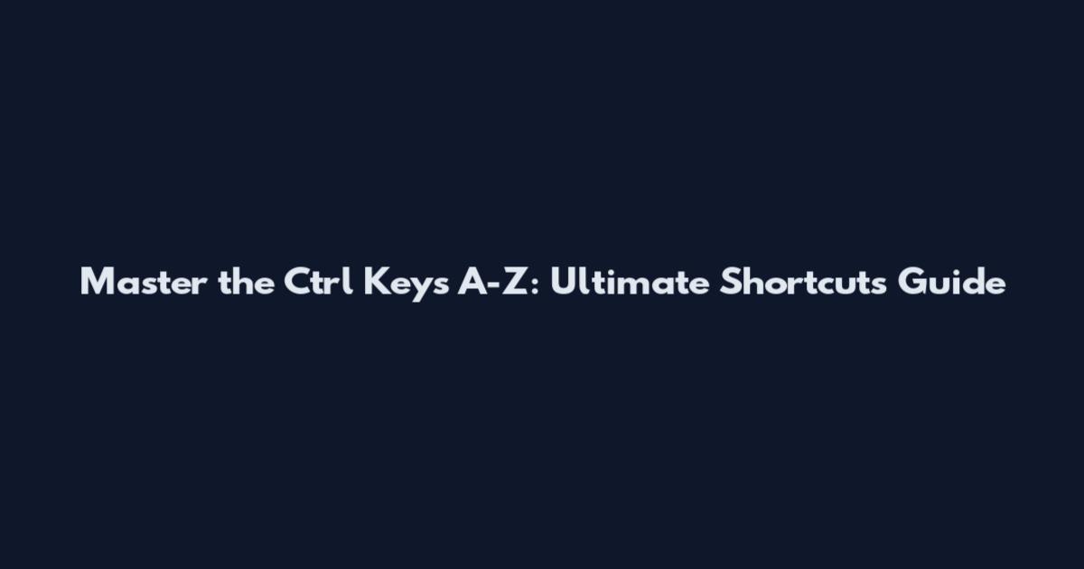 Master the Ctrl Keys A-Z: Ultimate Shortcuts Guide