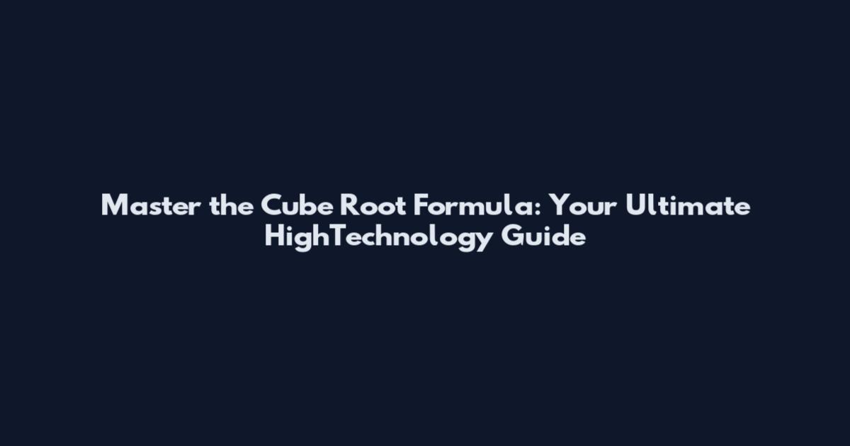 Master the Cube Root Formula: Your Ultimate HighTechnology Guide