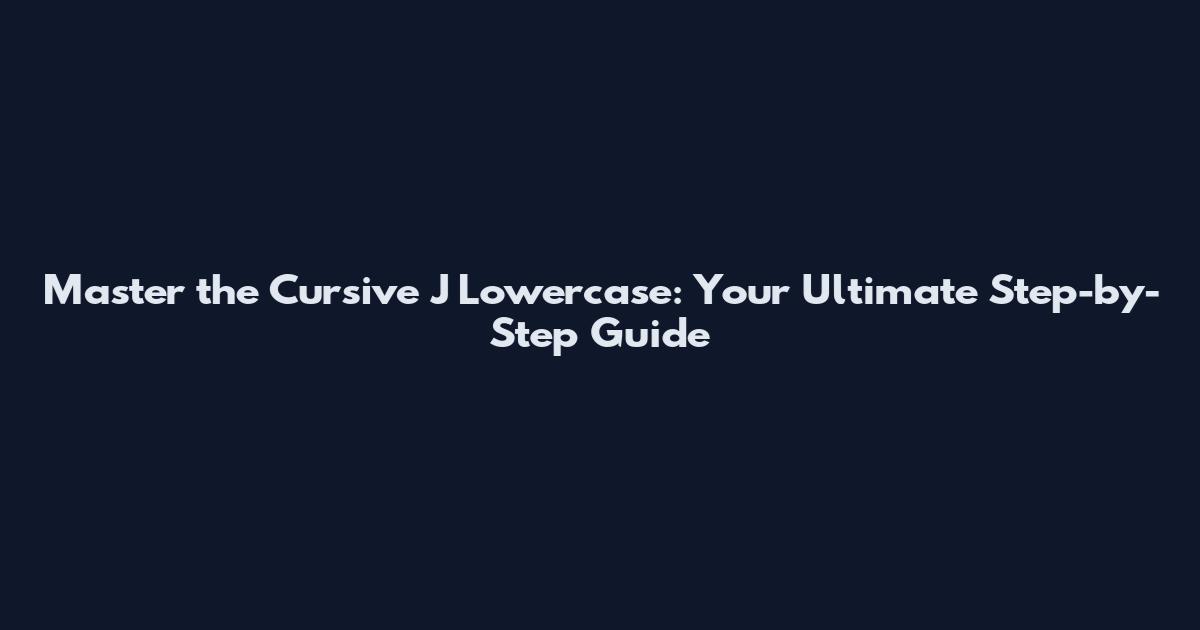 Master the Cursive J Lowercase: Your Ultimate Step-by-Step Guide