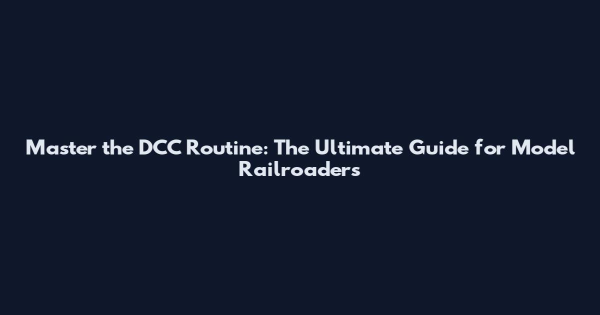 Master the DCC Routine: The Ultimate Guide for Model Railroaders