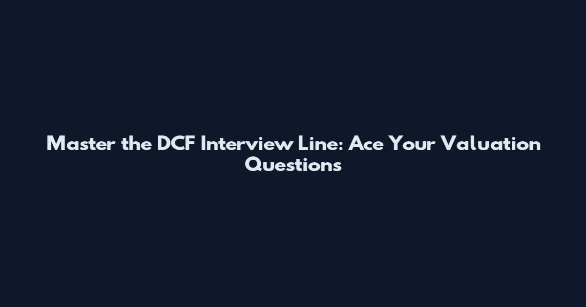 Master the DCF Interview Line: Ace Your Valuation Questions