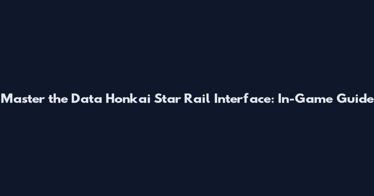 Master the Data Honkai Star Rail Interface: In-Game Guide
