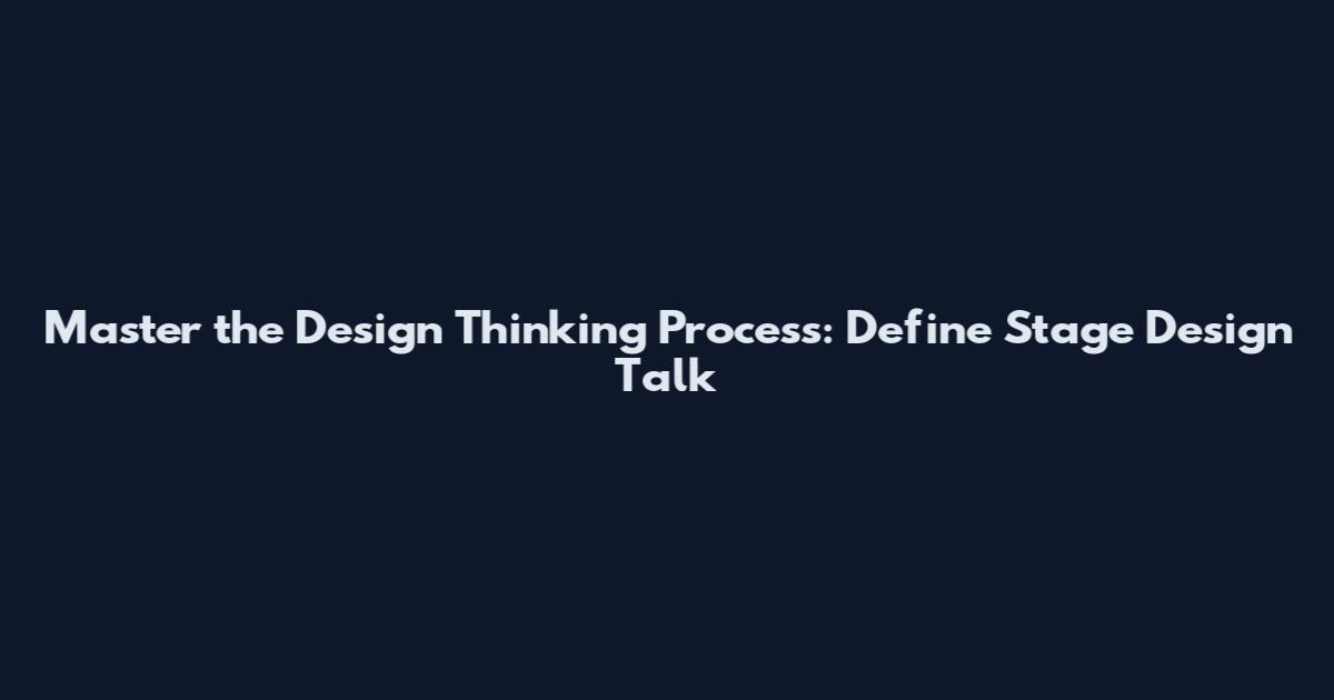 Master the Design Thinking Process: Define Stage Design Talk