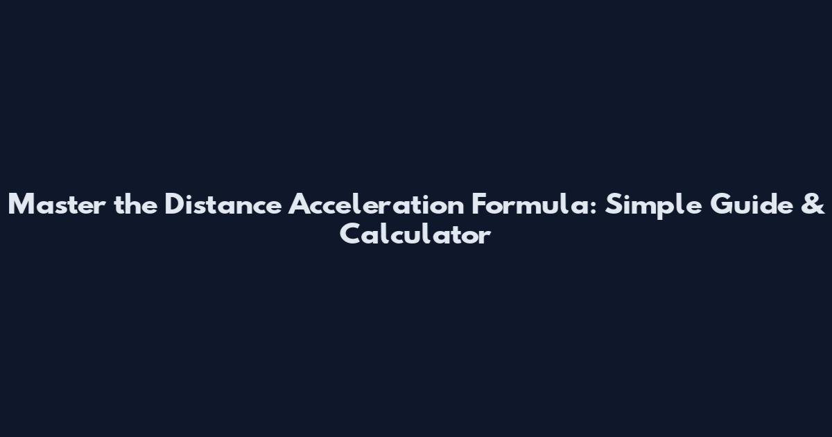 Master the Distance Acceleration Formula: Simple Guide & Calculator