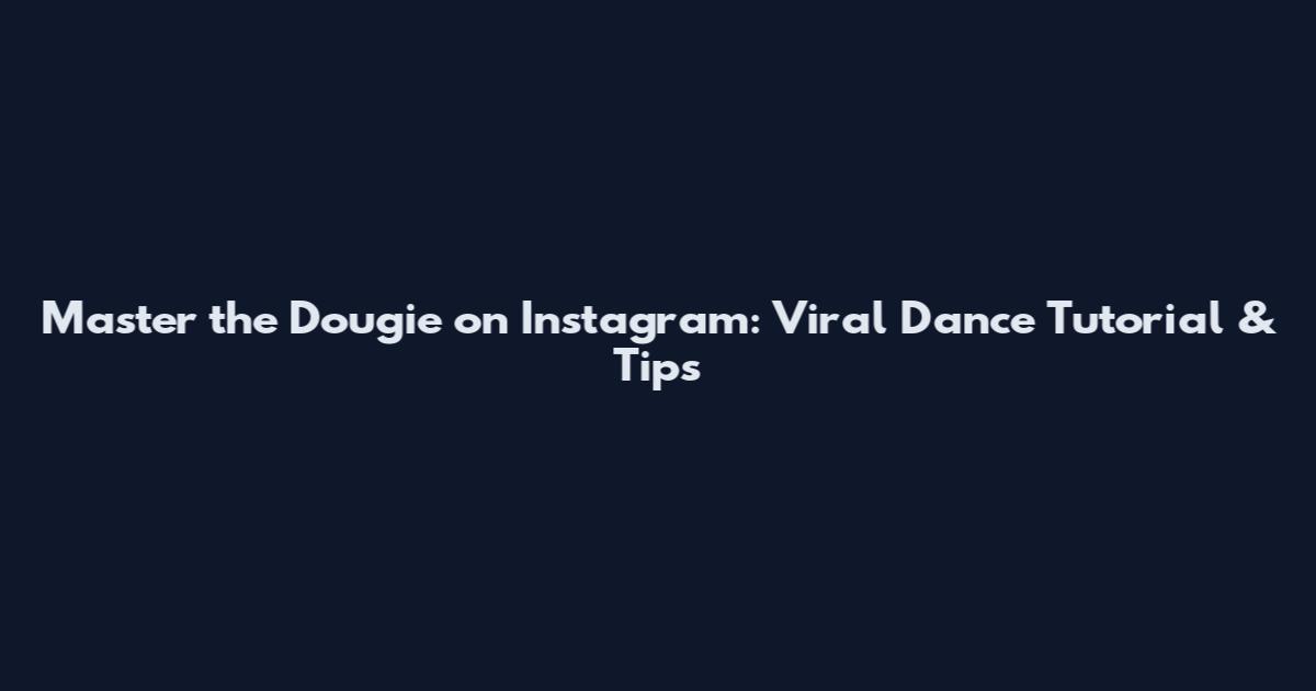 Master the Dougie on Instagram: Viral Dance Tutorial & Tips