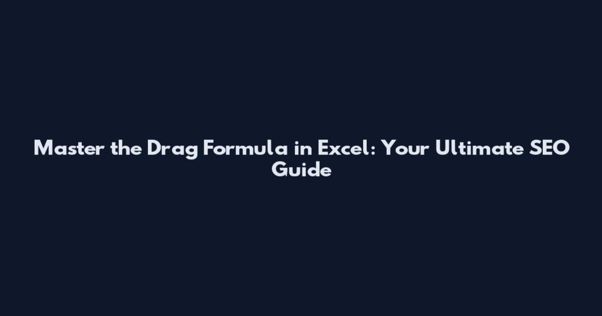 Master the Drag Formula in Excel: Your Ultimate SEO Guide