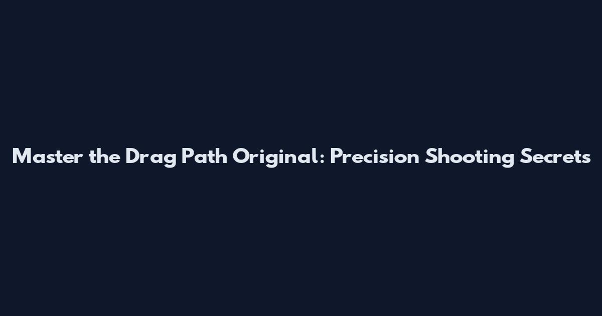 Master the Drag Path Original: Precision Shooting Secrets