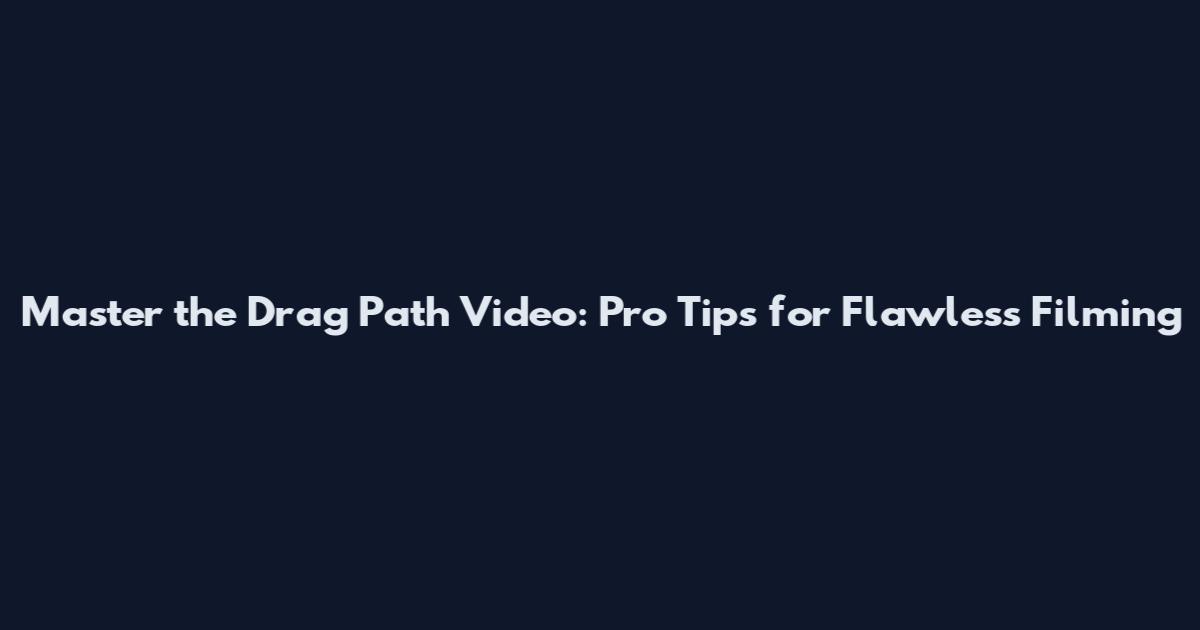 Master the Drag Path Video: Pro Tips for Flawless Filming