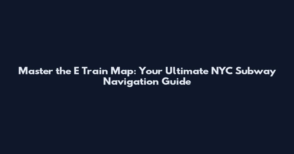 Master the E Train Map: Your Ultimate NYC Subway Navigation Guide