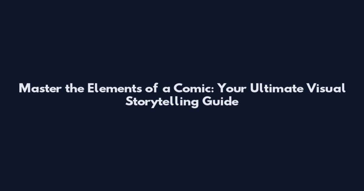 Master the Elements of a Comic: Your Ultimate Visual Storytelling Guide