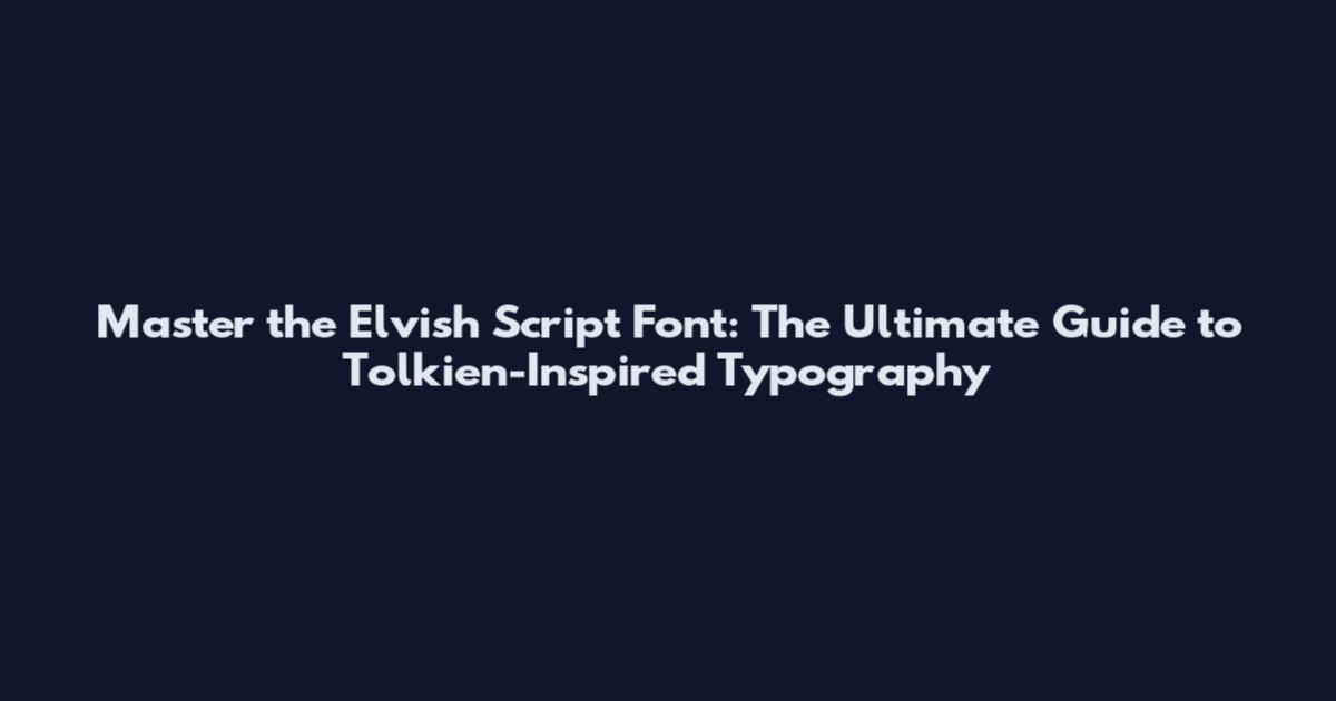 Master the Elvish Script Font: The Ultimate Guide to Tolkien-Inspired Typography