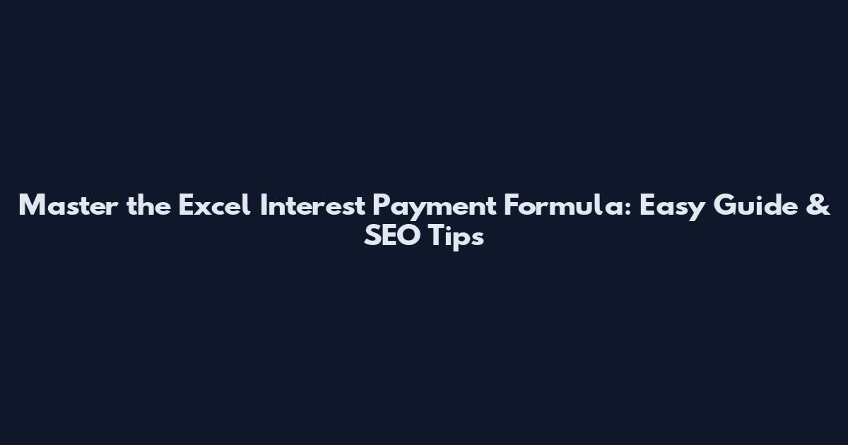 Master the Excel Interest Payment Formula: Easy Guide & SEO Tips