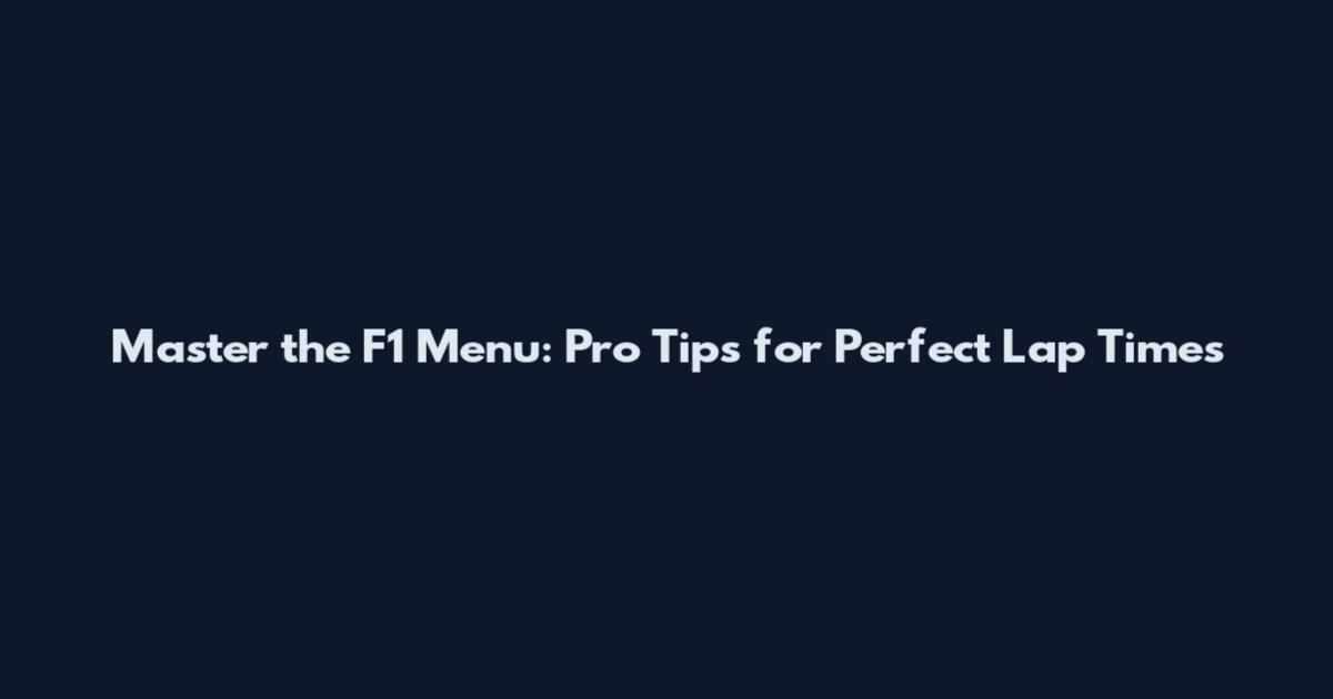 Master the F1 Menu: Pro Tips for Perfect Lap Times