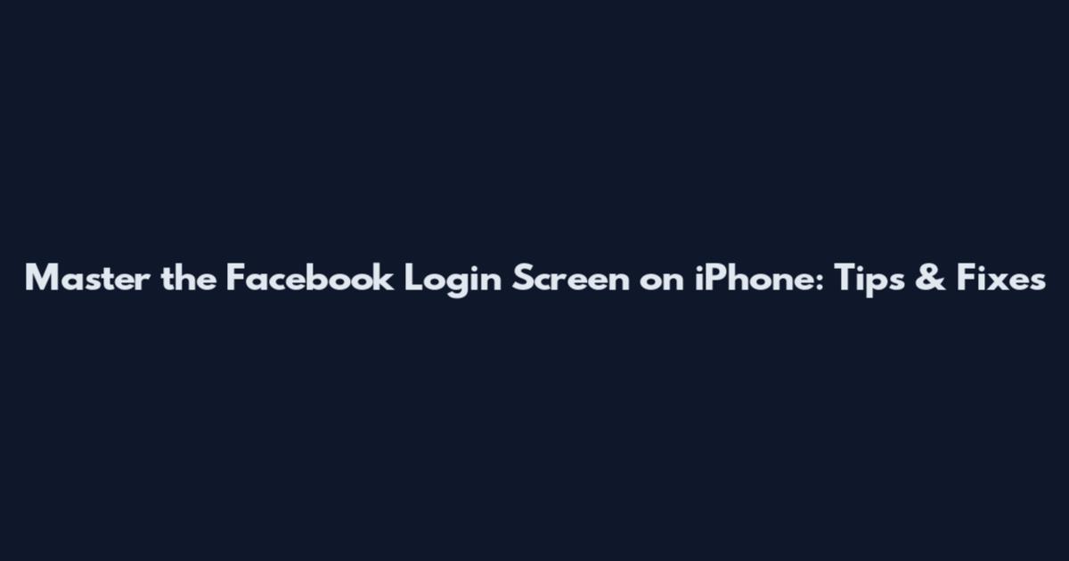 Master the Facebook Login Screen on iPhone: Tips & Fixes