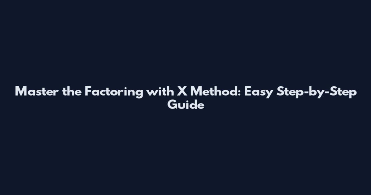 Master the Factoring with X Method: Easy Step-by-Step Guide