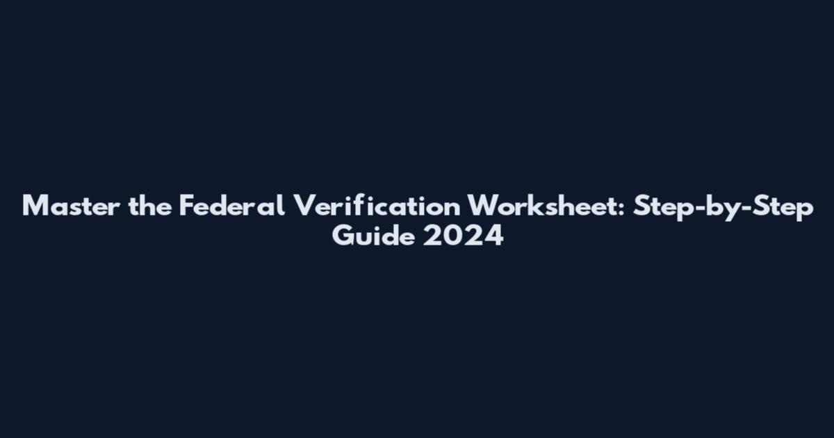 Master the Federal Verification Worksheet: Step-by-Step Guide 2024
