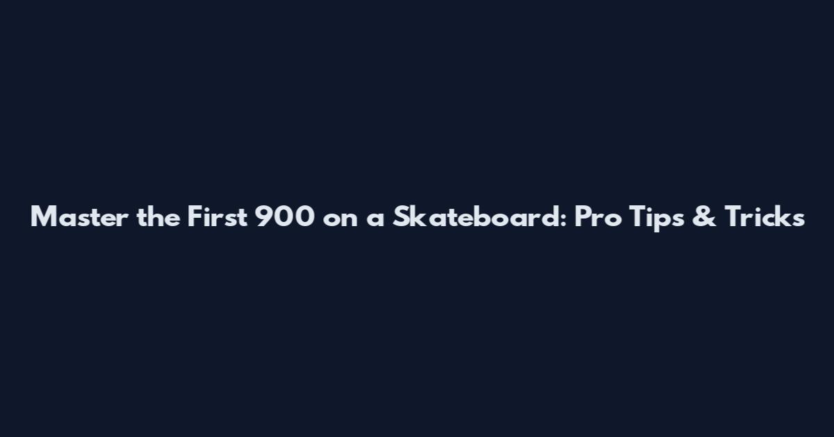 Master the First 900 on a Skateboard: Pro Tips & Tricks
