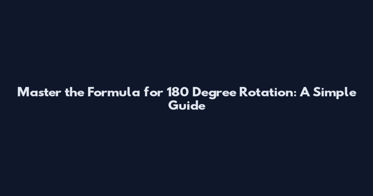 Master the Formula for 180 Degree Rotation: A Simple Guide