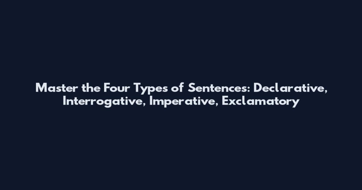 Master the Four Types of Sentences: Declarative, Interrogative, Imperative, Exclamatory