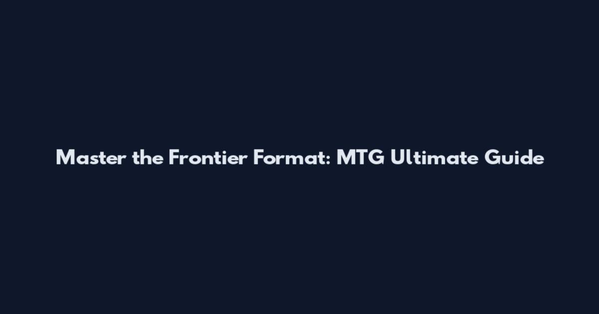Master the Frontier Format: MTG Ultimate Guide