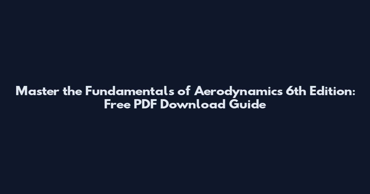 Master the Fundamentals of Aerodynamics 6th Edition: Free PDF Download Guide