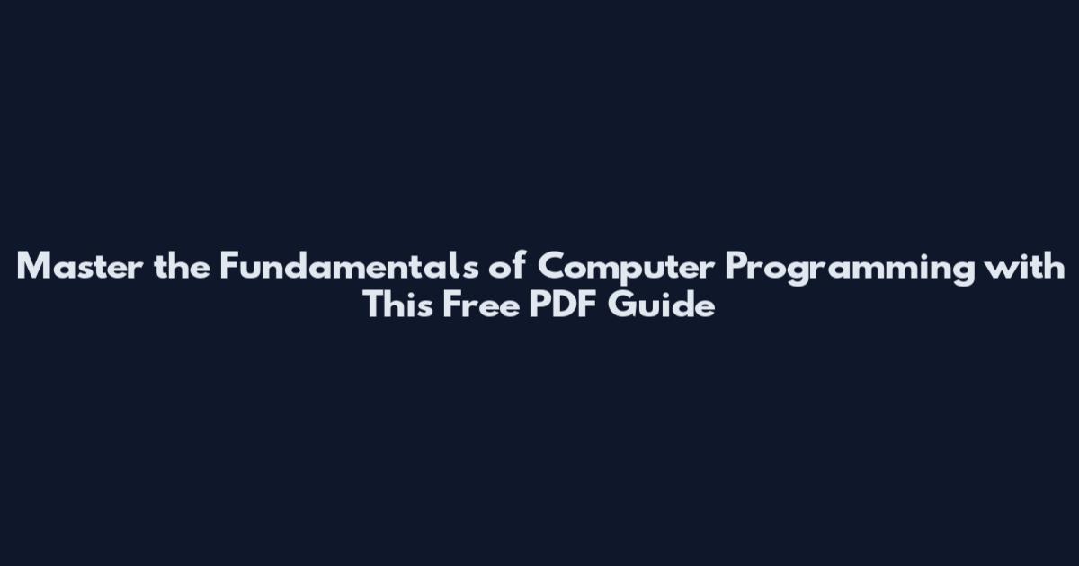 Master the Fundamentals of Computer Programming with This Free PDF Guide