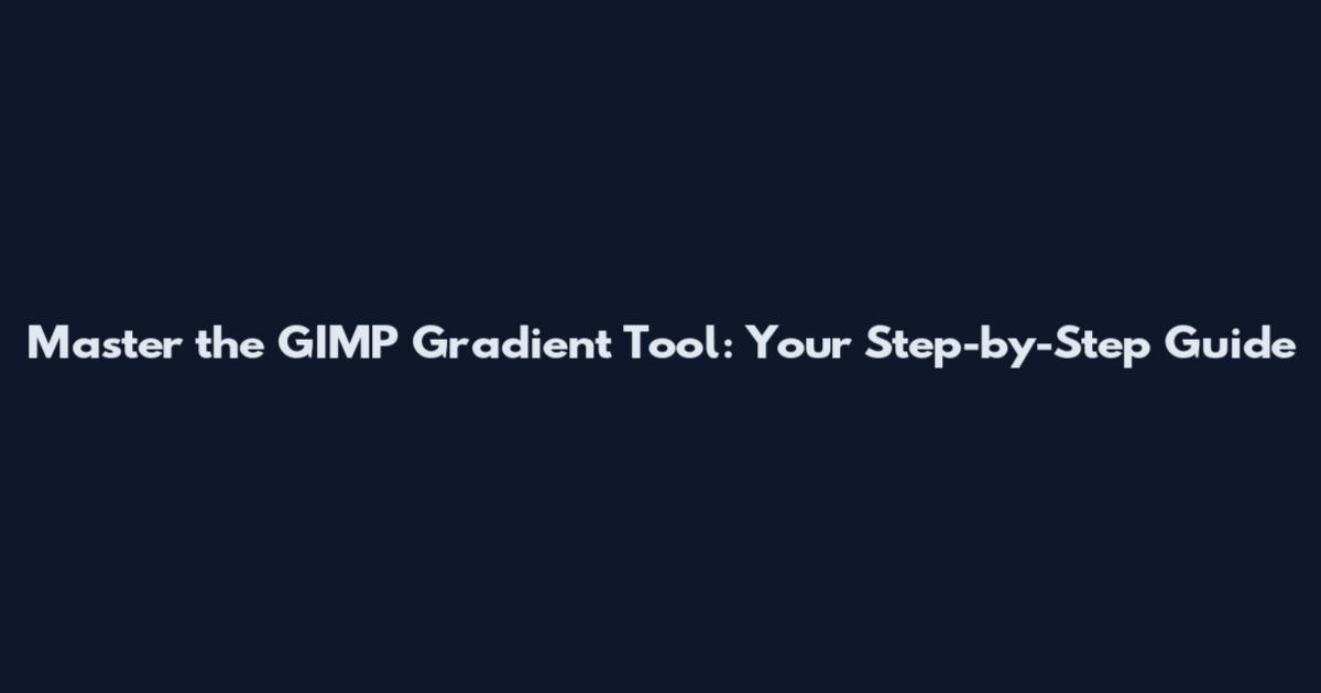 Master the GIMP Gradient Tool: Your Step-by-Step Guide