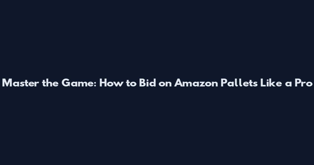 Master the Game: How to Bid on Amazon Pallets Like a Pro
