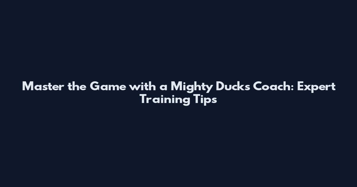 Master the Game with a Mighty Ducks Coach: Expert Training Tips