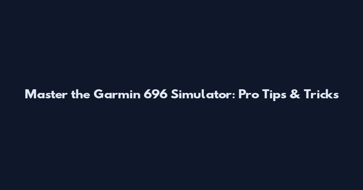 Master the Garmin 696 Simulator: Pro Tips & Tricks