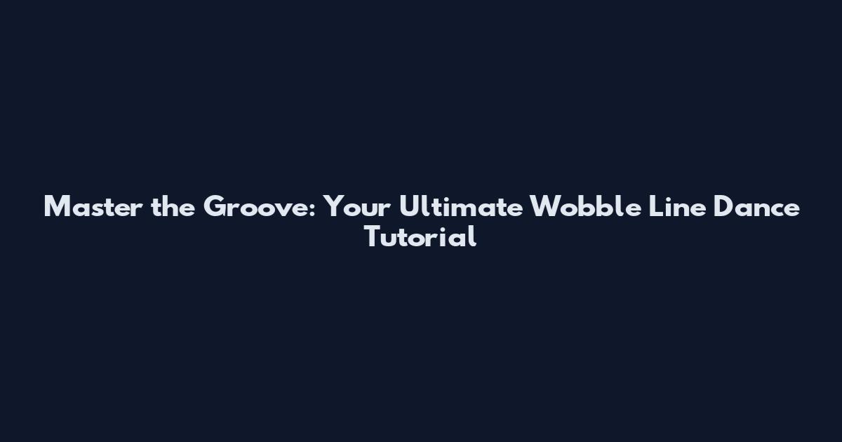 Master the Groove: Your Ultimate Wobble Line Dance Tutorial