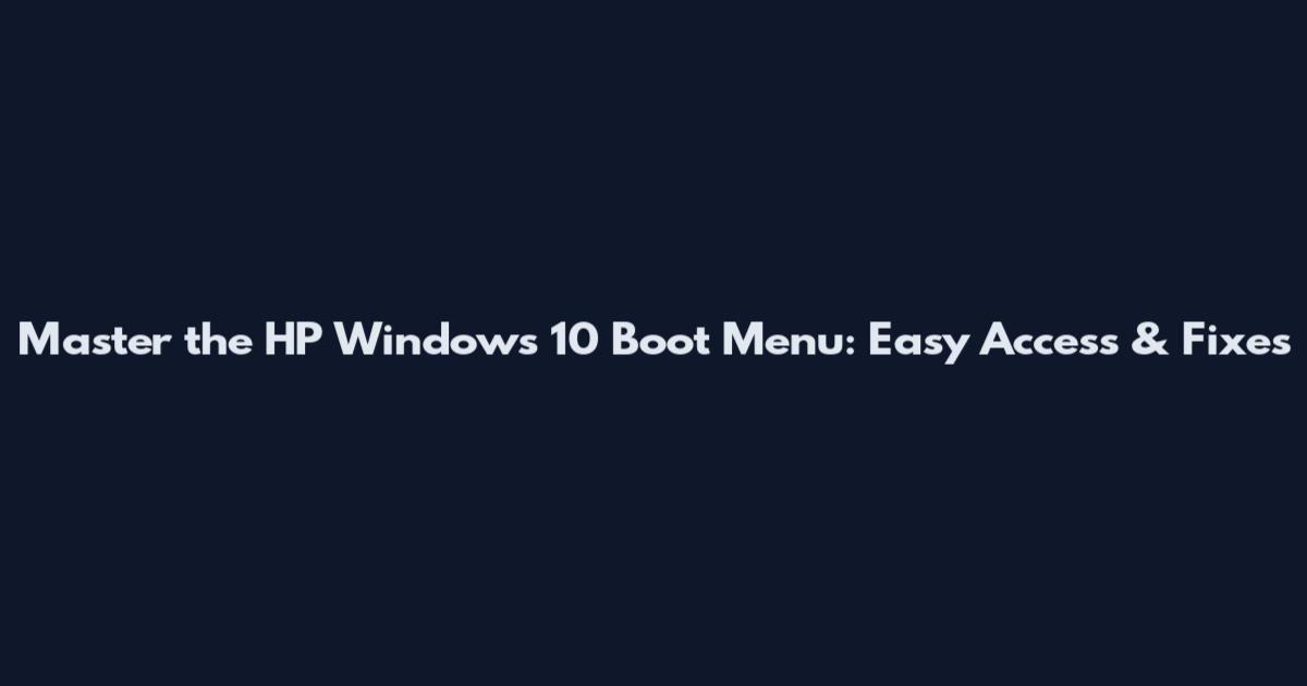 Master the HP Windows 10 Boot Menu: Easy Access & Fixes