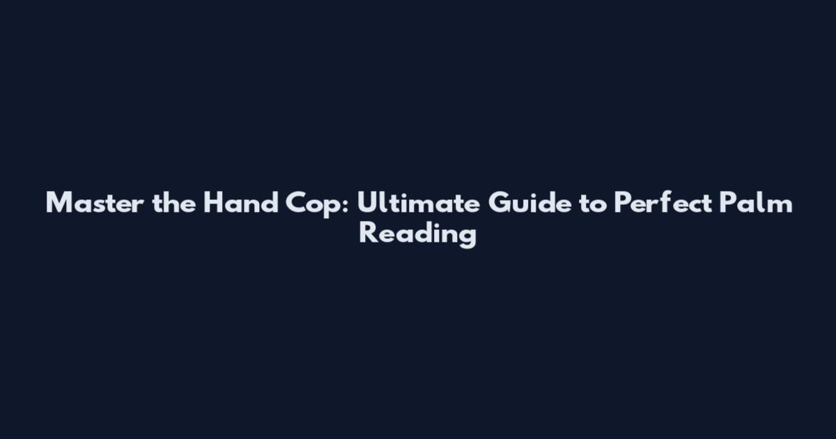 Master the Hand Cop: Ultimate Guide to Perfect Palm Reading