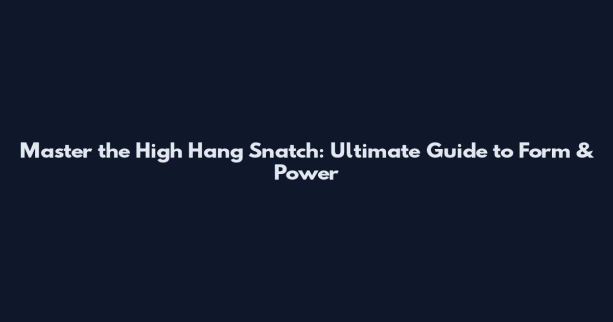 Master the High Hang Snatch: Ultimate Guide to Form & Power