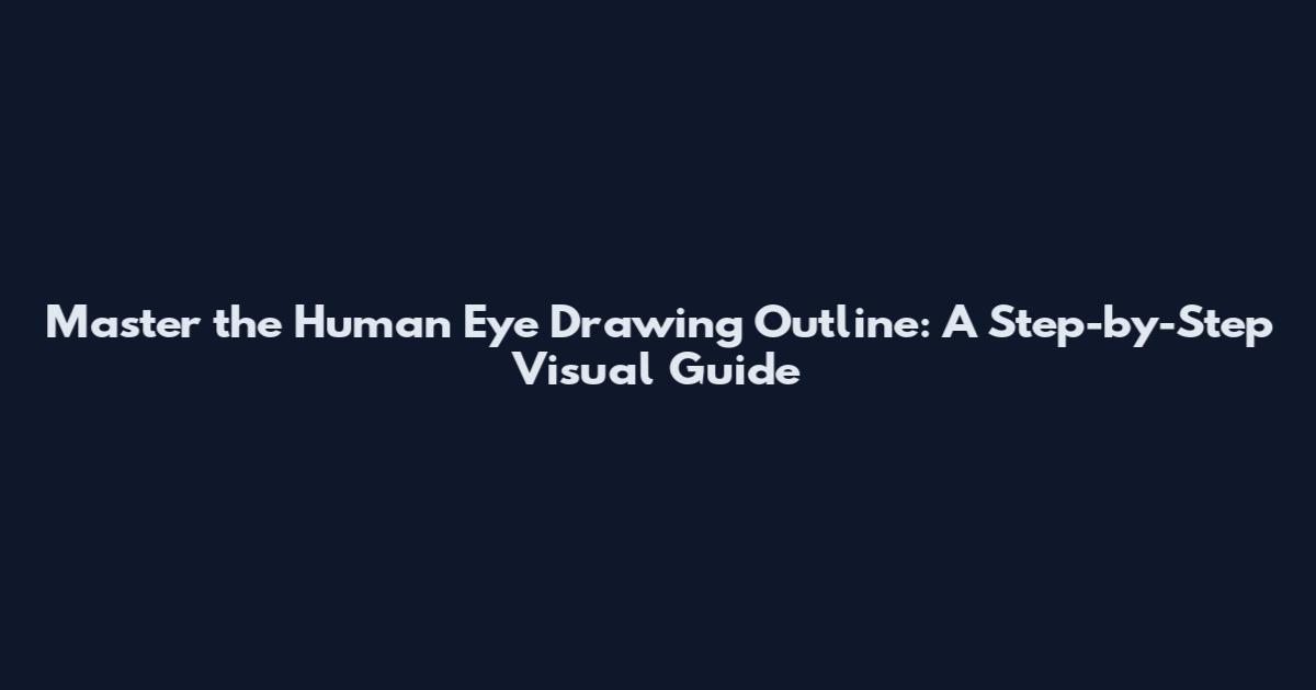 Master the Human Eye Drawing Outline: A Step-by-Step Visual Guide