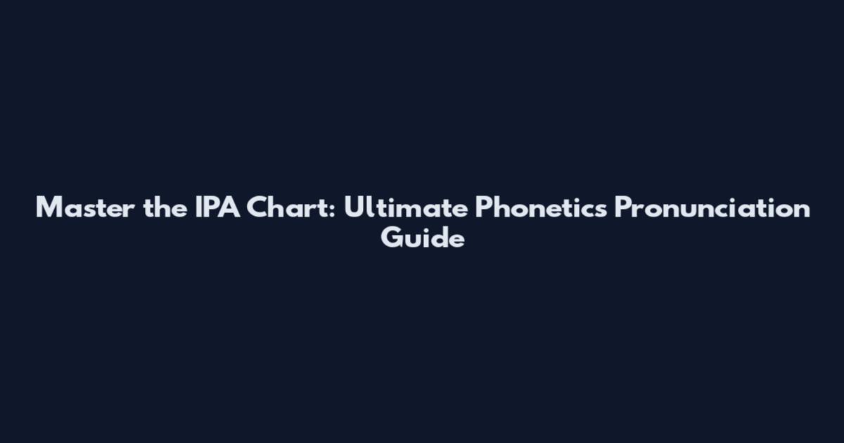 Master the IPA Chart: Ultimate Phonetics Pronunciation Guide