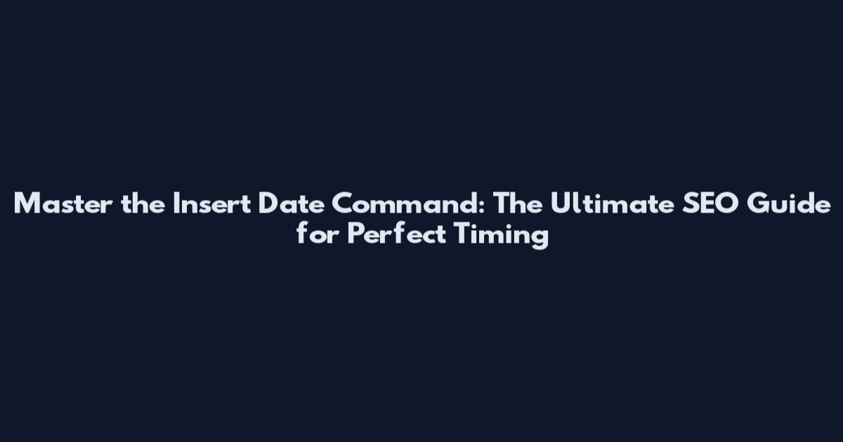 Master the Insert Date Command: The Ultimate SEO Guide for Perfect Timing