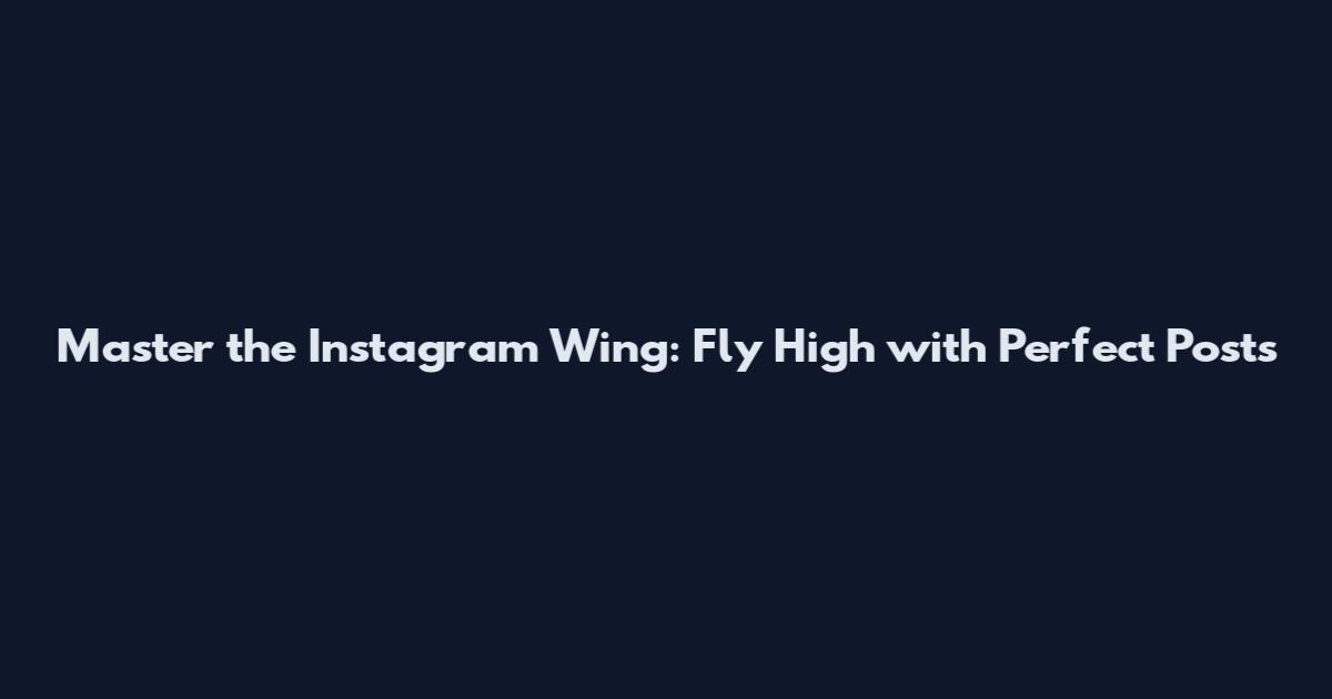 Master the Instagram Wing: Fly High with Perfect Posts