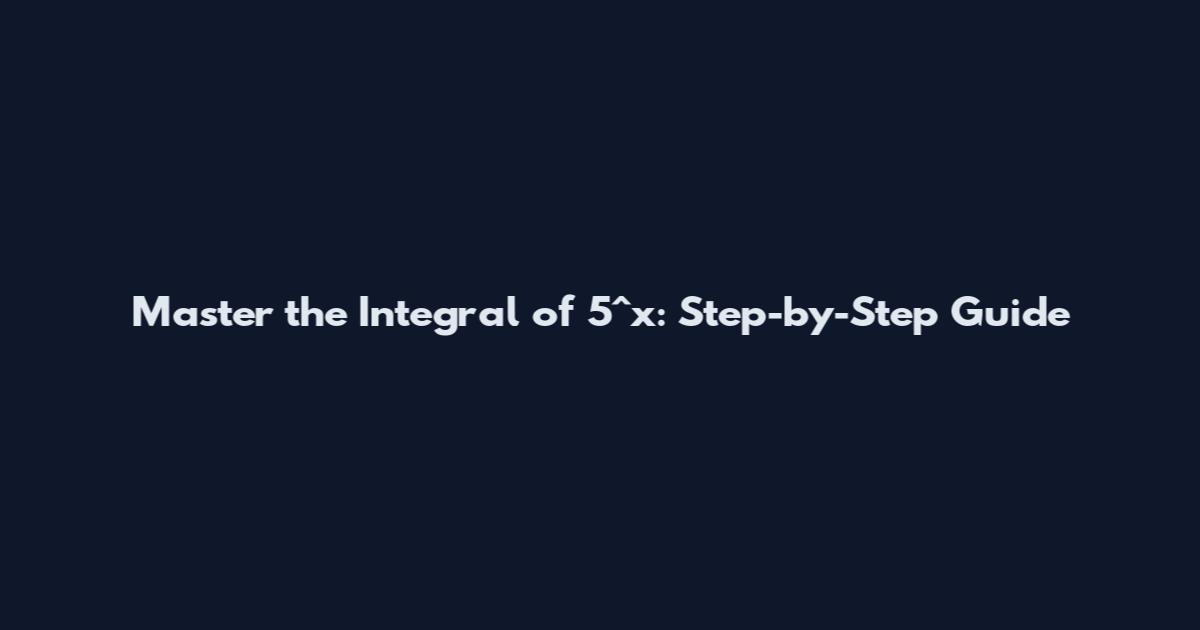 Master the Integral of 5^x: Step-by-Step Guide