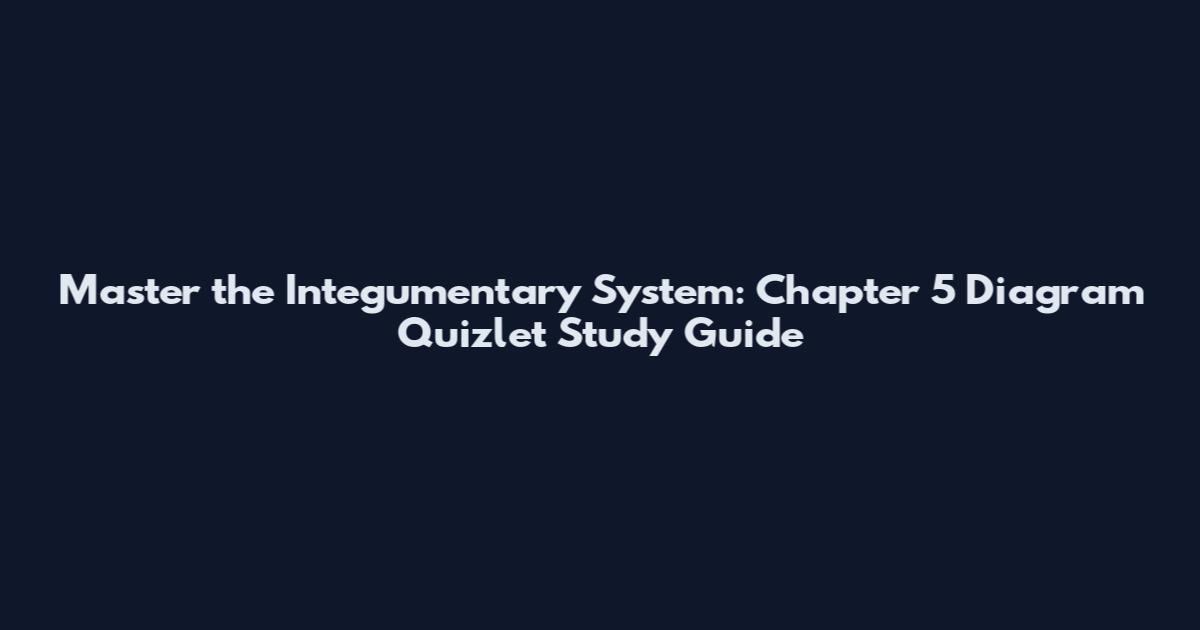 Master the Integumentary System: Chapter 5 Diagram Quizlet Study Guide
