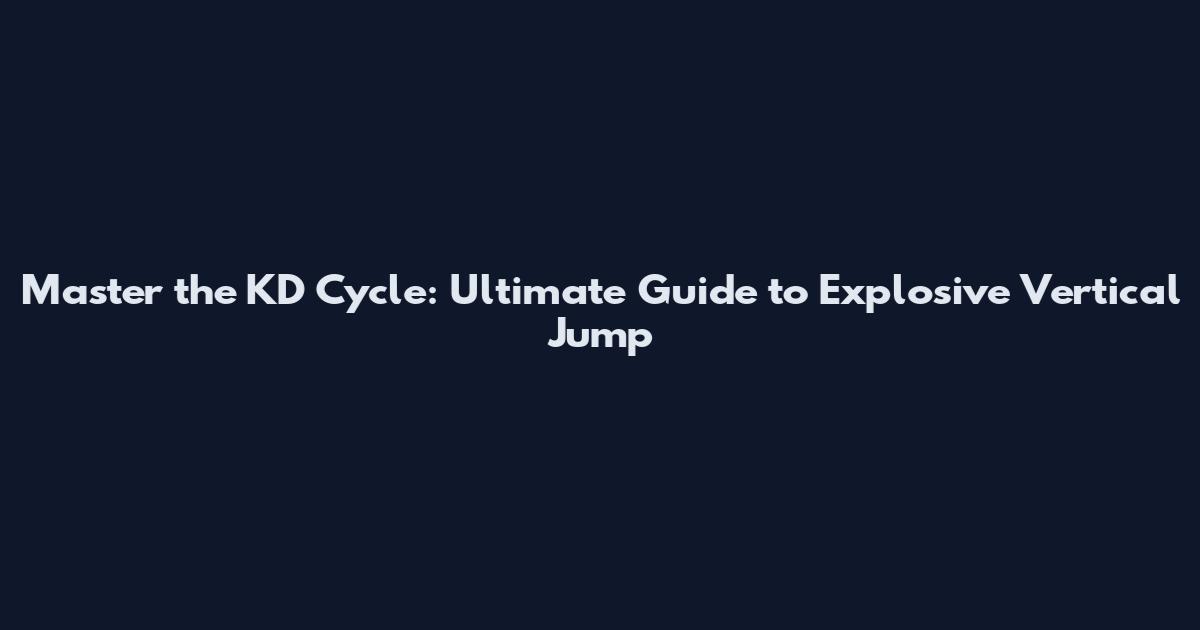 Master the KD Cycle: Ultimate Guide to Explosive Vertical Jump