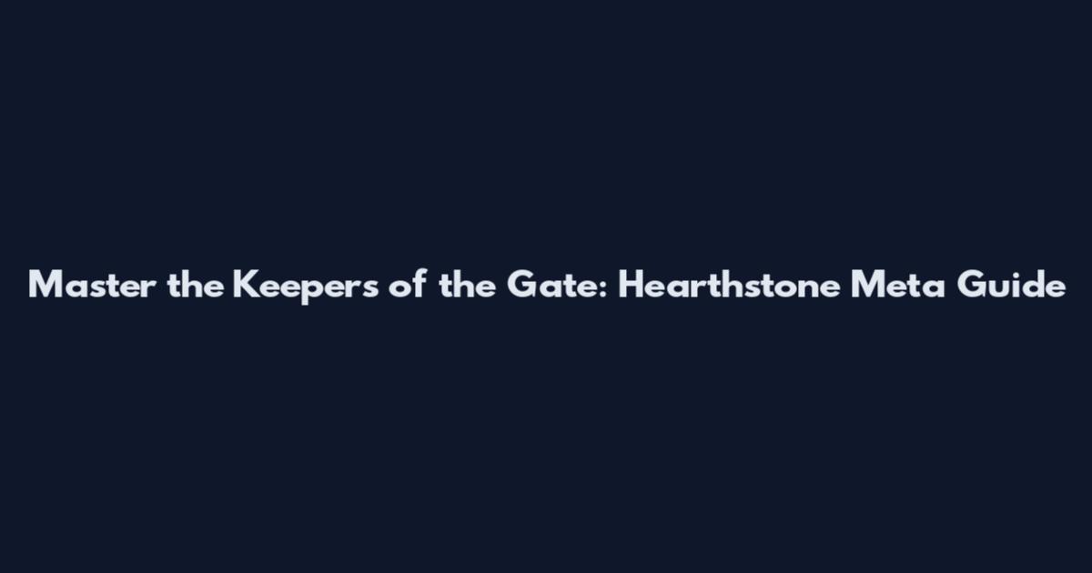 Master the Keepers of the Gate: Hearthstone Meta Guide