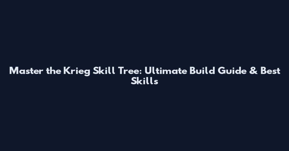Master the Krieg Skill Tree: Ultimate Build Guide & Best Skills