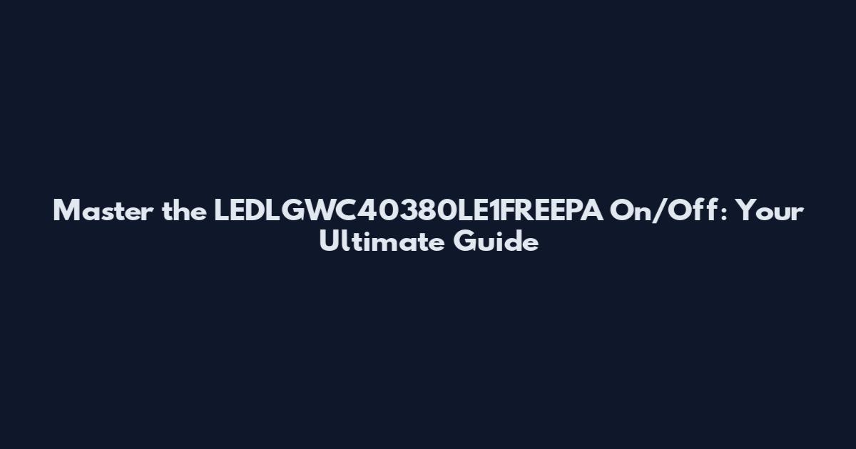 Master the LEDLGWC40380LE1FREEPA On/Off: Your Ultimate Guide