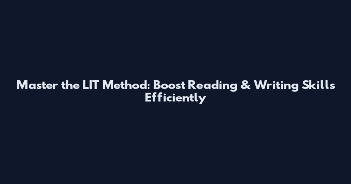 Master the LIT Method: Boost Reading & Writing Skills Efficiently