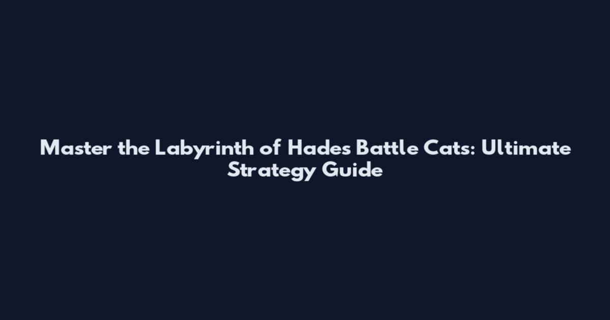 Master the Labyrinth of Hades Battle Cats: Ultimate Strategy Guide