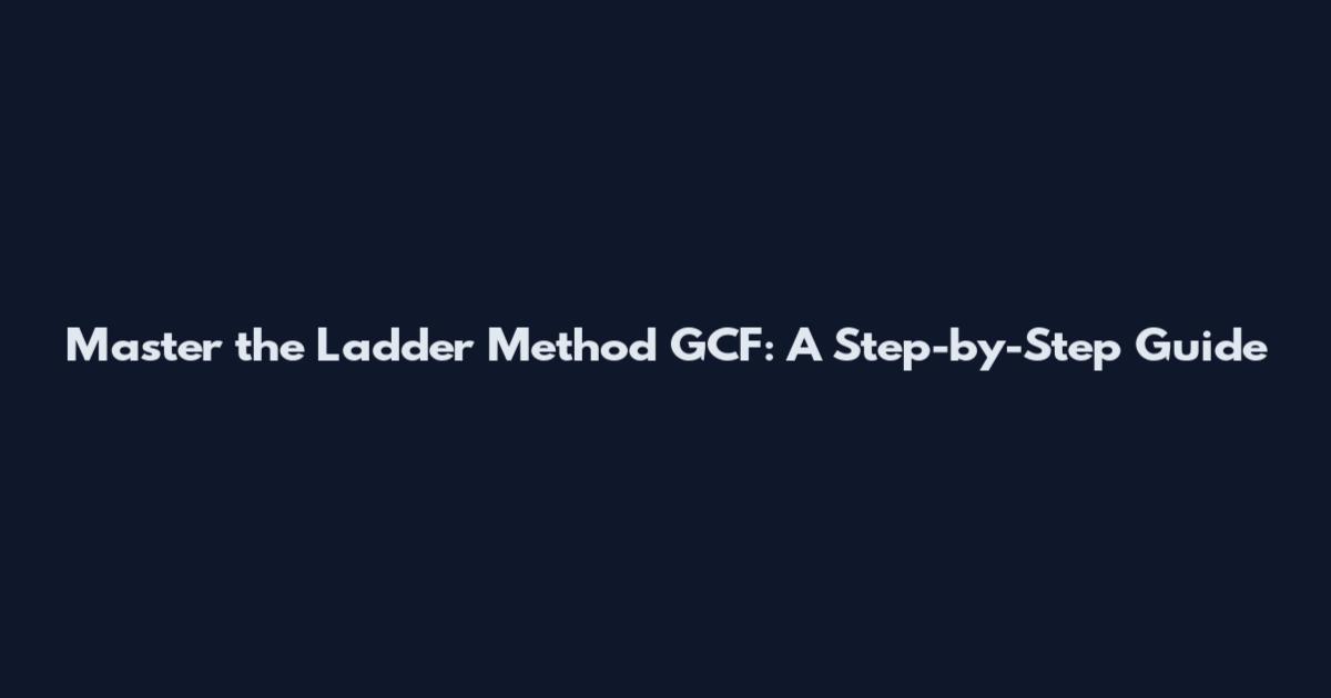 Master the Ladder Method GCF: A Step-by-Step Guide