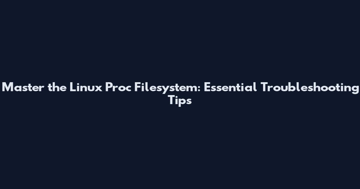 Master the Linux Proc Filesystem: Essential Troubleshooting Tips